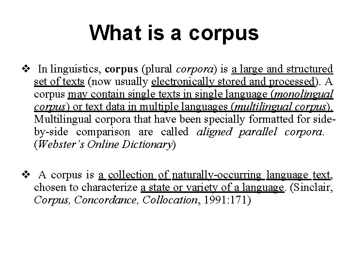 What is a corpus v In linguistics, corpus (plural corpora) is a large and