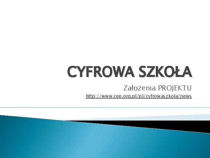 CYFROWA SZKOŁA Założenia PROJEKTU http: //www. ceo. org. pl/pl/cyfrowaszkola/news 