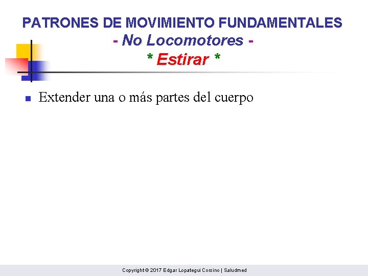 PATRONES DE MOVIMIENTO FUNDAMENTALES - No Locomotores - * Estirar * n Extender una