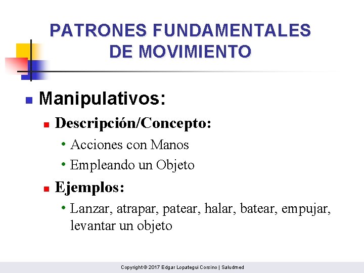 PATRONES FUNDAMENTALES DE MOVIMIENTO n Manipulativos: n Descripción/Concepto: • Acciones con Manos • Empleando