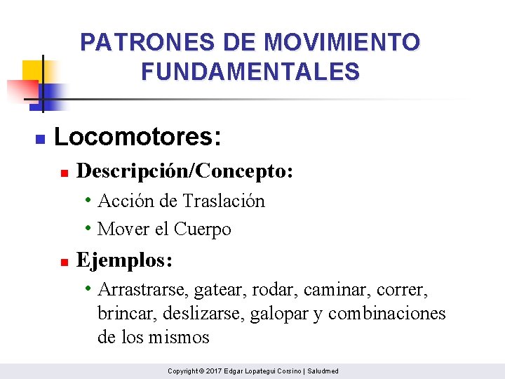 PATRONES DE MOVIMIENTO FUNDAMENTALES n Locomotores: n Descripción/Concepto: • Acción de Traslación • Mover