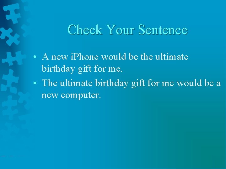 Check Your Sentence • A new i. Phone would be the ultimate birthday gift Check Your Sentence • A new i. Phone would be the ultimate birthday gift