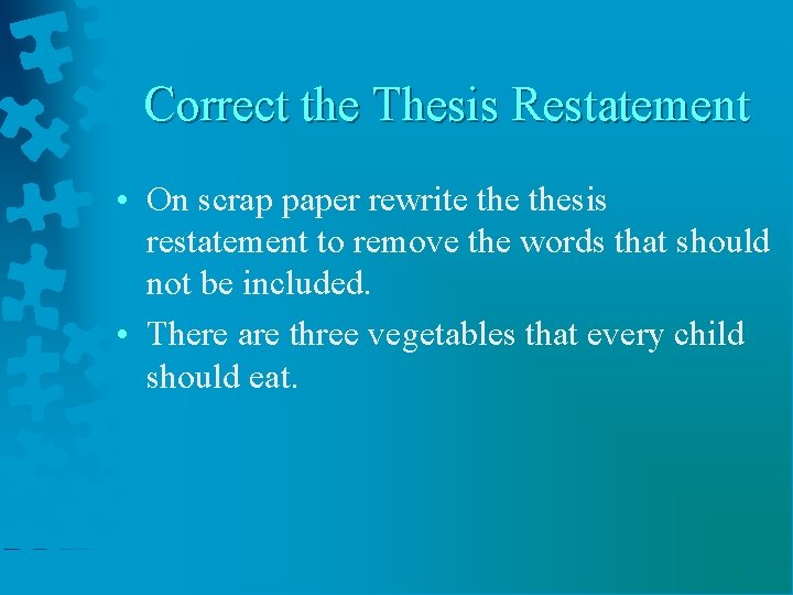 Correct the Thesis Restatement • On scrap paper rewrite thesis restatement to remove the Correct the Thesis Restatement • On scrap paper rewrite thesis restatement to remove the