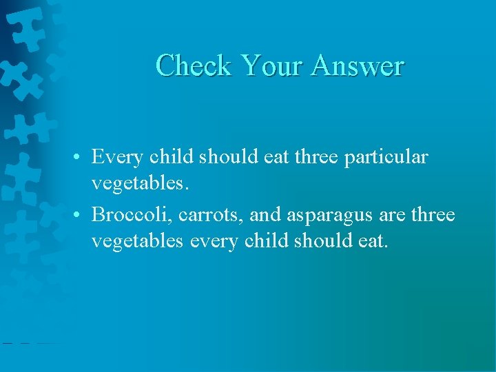 Check Your Answer • Every child should eat three particular vegetables. • Broccoli, carrots, Check Your Answer • Every child should eat three particular vegetables. • Broccoli, carrots,