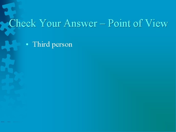 Check Your Answer – Point of View • Third person Check Your Answer – Point of View • Third person