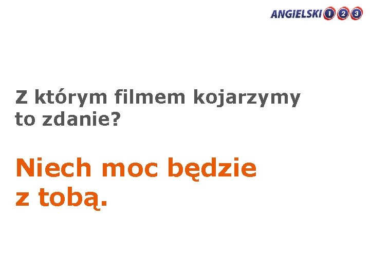 Z którym filmem kojarzymy to zdanie? Niech moc będzie z tobą. 