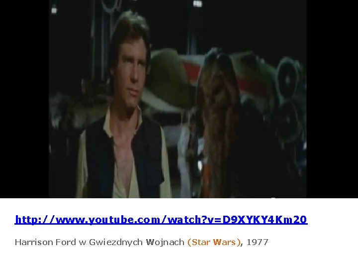 http: //www. youtube. com/watch? v=D 9 XYKY 4 Km 20 Harrison Ford w Gwiezdnych