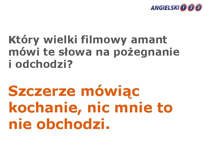 Który wielki filmowy amant mówi te słowa na pożegnanie i odchodzi? Szczerze mówiąc kochanie,