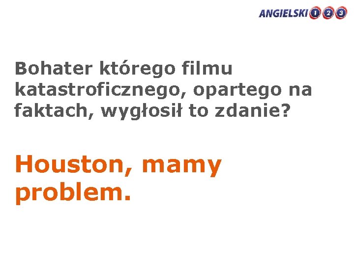 Bohater którego filmu katastroficznego, opartego na faktach, wygłosił to zdanie? Houston, mamy problem. 