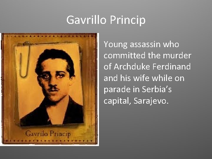 Gavrillo Princip • Young assassin who committed the murder of Archduke Ferdinand his wife