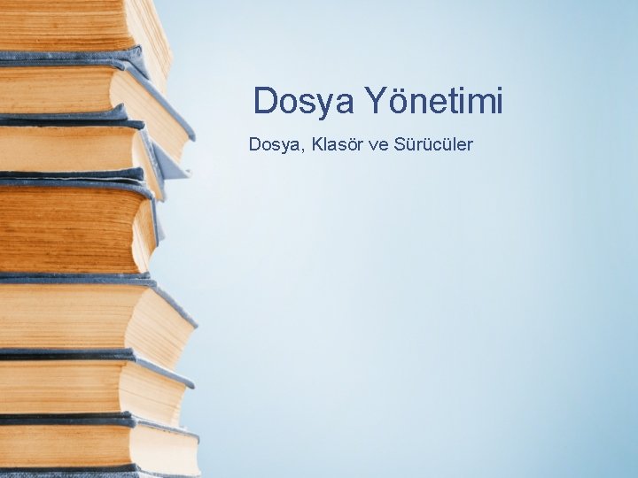 Dosya Yönetimi Dosya, Klasör ve Sürücüler 