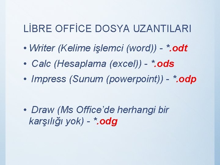 LİBRE OFFİCE DOSYA UZANTILARI • Writer (Kelime işlemci (word)) - *. odt • Calc
