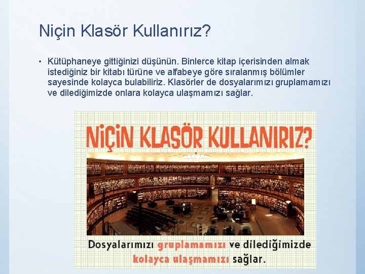 Niçin Klasör Kullanırız? • Kütüphaneye gittiğinizi düşünün. Binlerce kitap içerisinden almak istediğiniz bir kitabı