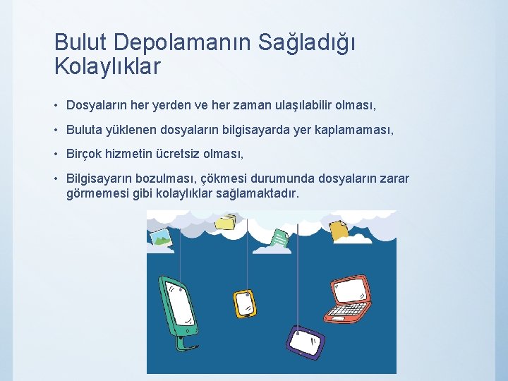 Bulut Depolamanın Sağladığı Kolaylıklar • Dosyaların her yerden ve her zaman ulaşılabilir olması, •