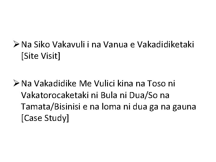 Ø Na Siko Vakavuli i na Vanua e Vakadidiketaki [Site Visit] Ø Na Vakadidike