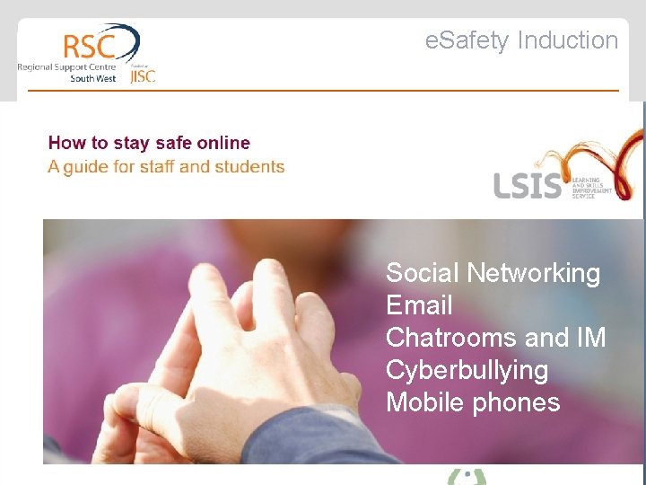 e. Safety Induction Social Networking Email Chatrooms and IM Cyberbullying Mobile phones 