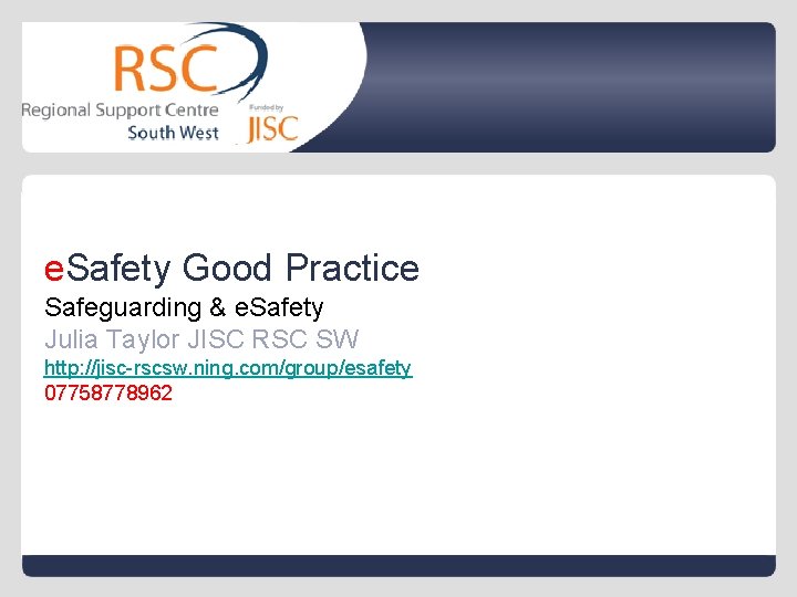 e. Safety Good Practice Safeguarding & e. Safety Julia Taylor JISC RSC SW http: