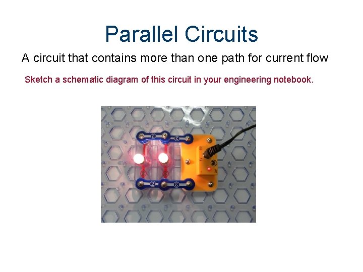 Parallel Circuits A circuit that contains more than one path for current flow Sketch