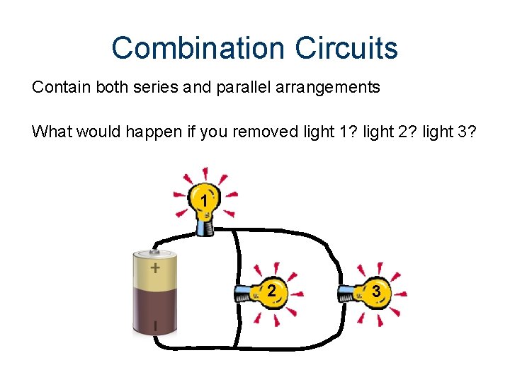 Combination Circuits Contain both series and parallel arrangements What would happen if you removed