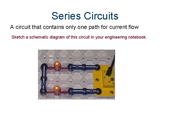 Series Circuits A circuit that contains only one path for current flow Sketch a