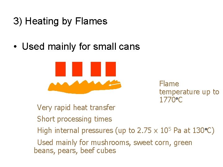 3) Heating by Flames • Used mainly for small cans • Very rapid heat