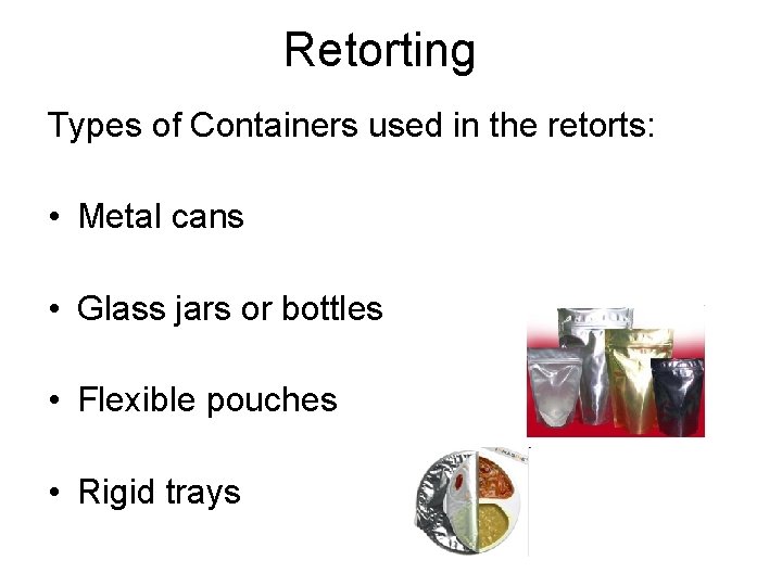 Retorting Types of Containers used in the retorts: • Metal cans • Glass jars