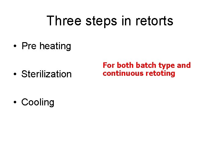 Three steps in retorts • Pre heating • Sterilization • Cooling For both batch