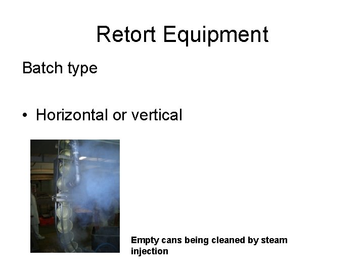 Retort Equipment Batch type • Horizontal or vertical Empty cans being cleaned by steam