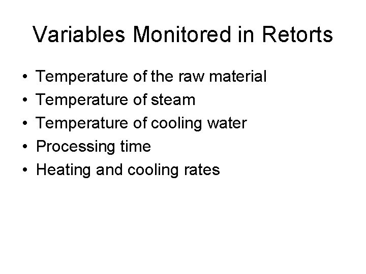 Variables Monitored in Retorts • • • Temperature of the raw material Temperature of