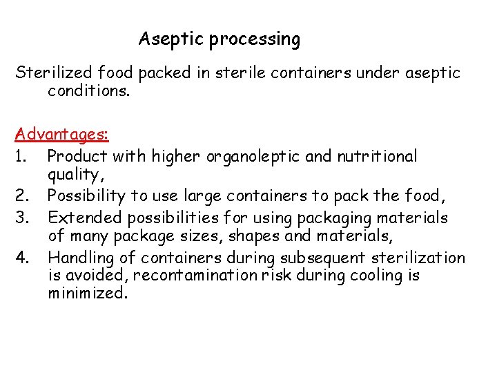 Aseptic processing Sterilized food packed in sterile containers under aseptic conditions. Advantages: 1. Product