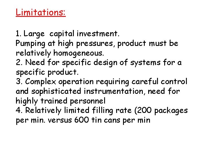 Limitations: 1. Large capital investment. Pumping at high pressures, product must be relatively homogeneous.