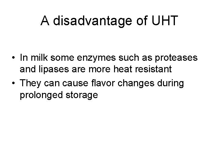 A disadvantage of UHT • In milk some enzymes such as proteases and lipases