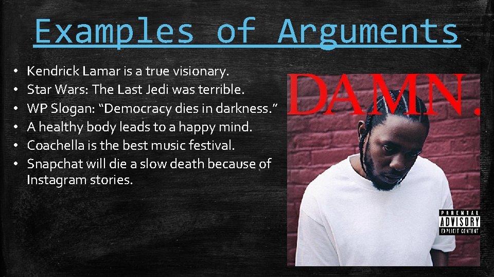 Examples of Arguments • • • Kendrick Lamar is a true visionary. Star Wars: