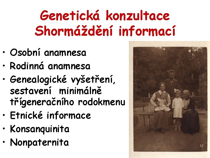 Genetická konzultace Shormáždění informací • Osobní anamnesa • Rodinná anamnesa • Genealogické vyšetření, sestavení
