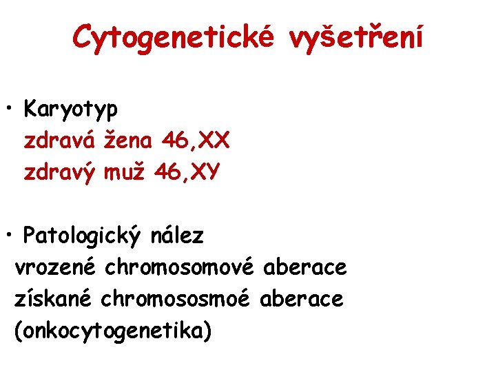 Cytogenetické vyšetření • Karyotyp zdravá žena 46, XX zdravý muž 46, XY • Patologický