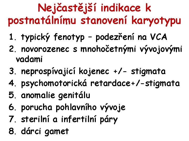 Nejčastější indikace k postnatálnímu stanovení karyotypu 1. typický fenotyp – podezření na VCA 2.