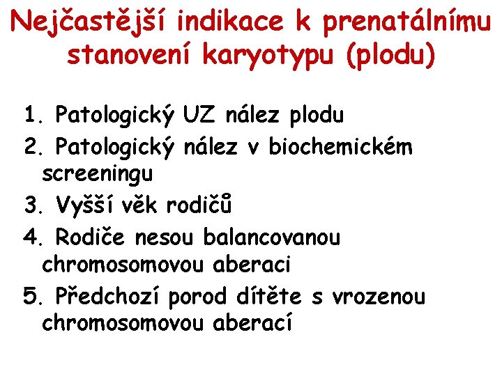 Nejčastější indikace k prenatálnímu stanovení karyotypu (plodu) 1. Patologický UZ nález plodu 2. Patologický
