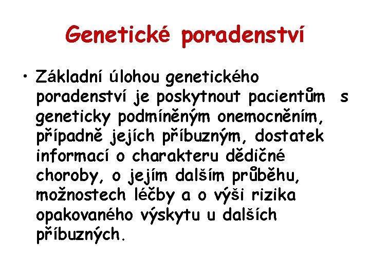 Genetické poradenství • Základní úlohou genetického poradenství je poskytnout pacientům s geneticky podmíněným onemocněním,