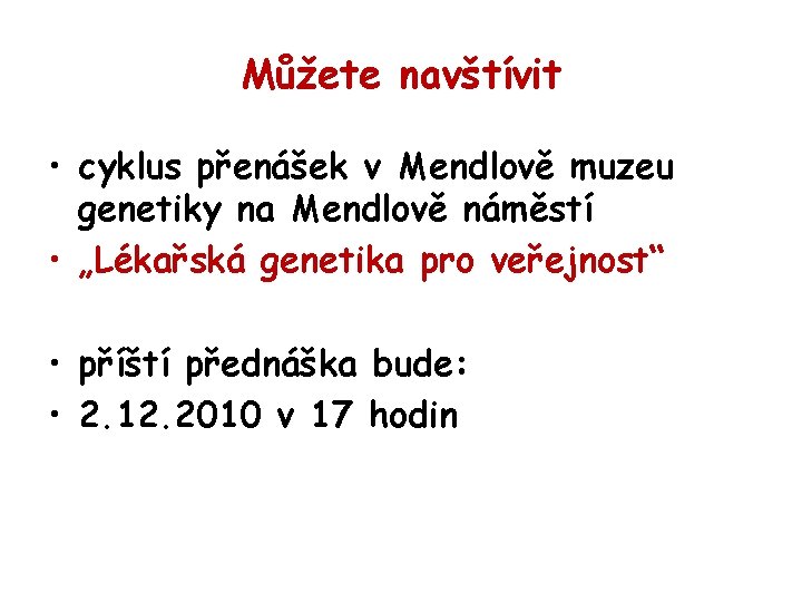 Můžete navštívit • cyklus přenášek v Mendlově muzeu genetiky na Mendlově náměstí • „Lékařská