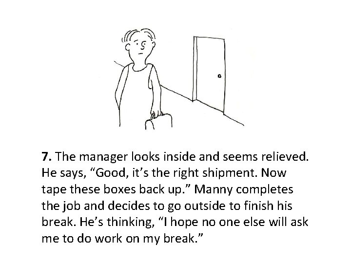 7. The manager looks inside and seems relieved. He says, “Good, it’s the right