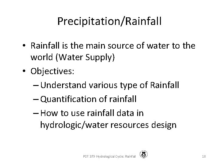 Precipitation/Rainfall • Rainfall is the main source of water to the world (Water Supply) Precipitation/Rainfall • Rainfall is the main source of water to the world (Water Supply)