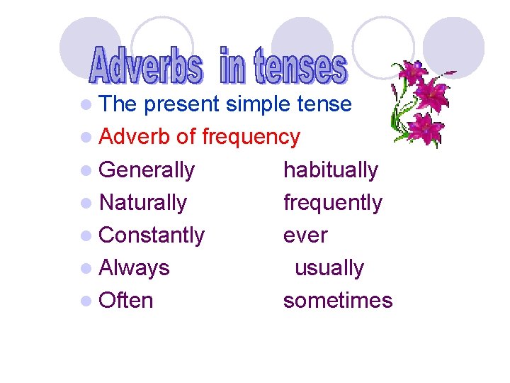 l The present simple tense l Adverb of frequency l Generally habitually l Naturally