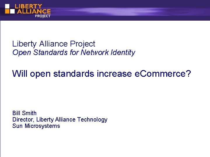 Liberty Alliance Project Open Standards for Network Identity Will open standards increase e. Commerce?