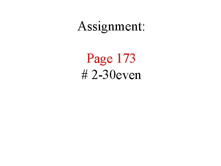 Assignment: Page 173 # 2 -30 even 