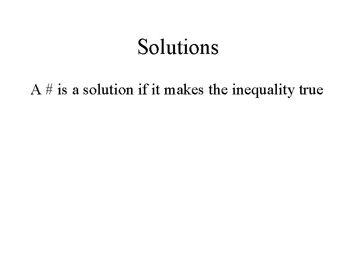 Solutions A # is a solution if it makes the inequality true 
