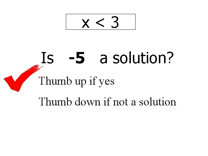 x<3 Is -5 a solution? Thumb up if yes Thumb down if not a