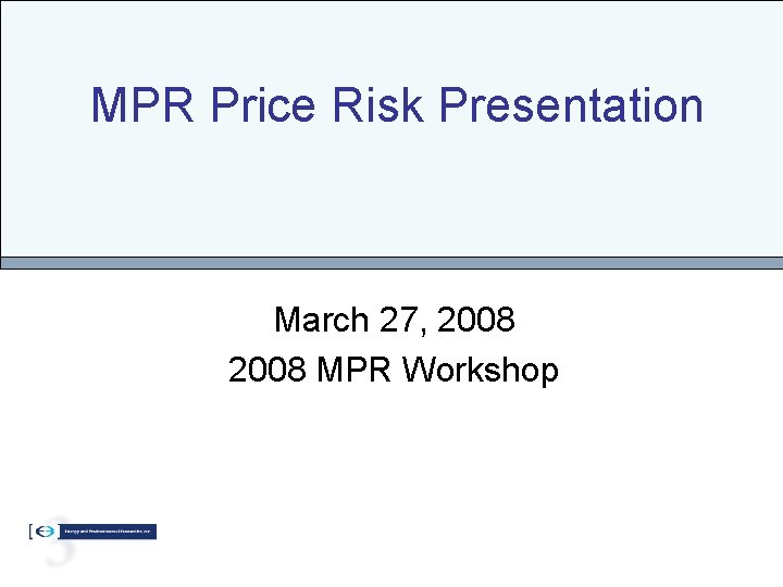 MPR Price Risk Presentation March 27, 2008 MPR Workshop 