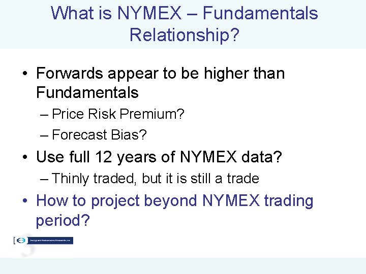 What is NYMEX – Fundamentals Relationship? • Forwards appear to be higher than Fundamentals