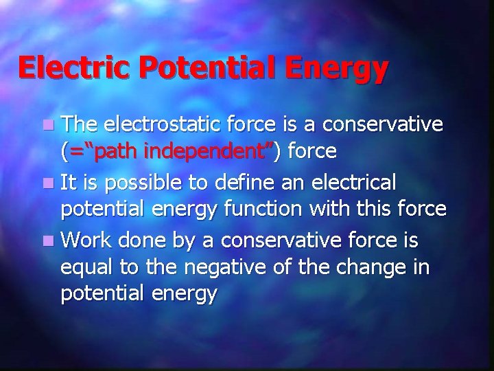 Electric Potential Energy n The electrostatic force is a conservative (=“path independent”) force n