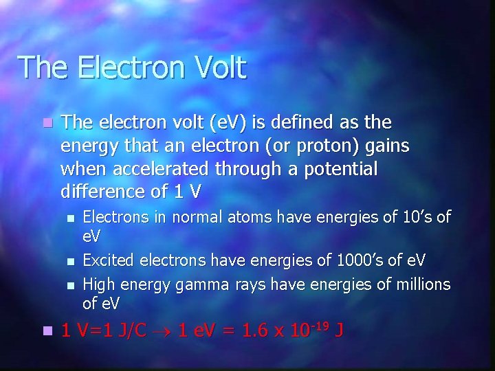 The Electron Volt n The electron volt (e. V) is defined as the energy